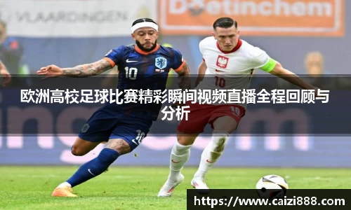 欧洲高校足球比赛精彩瞬间视频直播全程回顾与分析