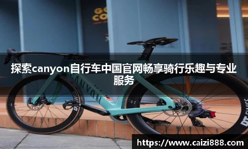 探索canyon自行车中国官网畅享骑行乐趣与专业服务