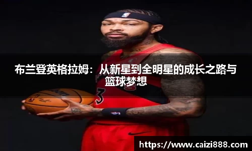 布兰登英格拉姆：从新星到全明星的成长之路与篮球梦想