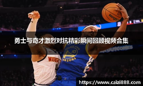 勇士与奇才激烈对抗精彩瞬间回顾视频合集