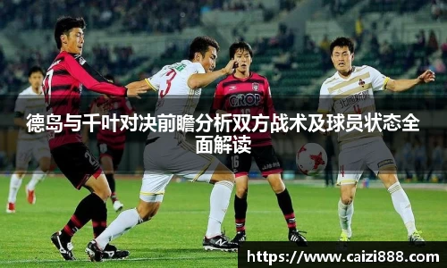 德岛与千叶对决前瞻分析双方战术及球员状态全面解读
