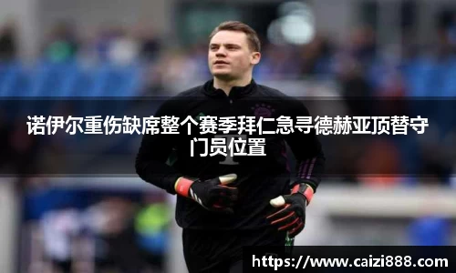 诺伊尔重伤缺席整个赛季拜仁急寻德赫亚顶替守门员位置